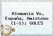 <b>Alemania Vs</b>. <b>España</b>, Amistoso (1-1): GOLES