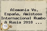 <b>Alemania Vs</b>. <b>España</b>, Amistoso Internacional Rumbo A Rusia 2018 ...