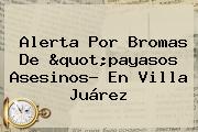 Alerta Por Bromas De "<b>payasos Asesinos</b>? En Villa Juárez
