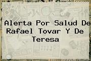 Alerta Por Salud De <b>Rafael Tovar Y De Teresa</b>