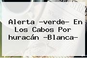 Alerta ?verde? En Los Cabos Por <b>huracán</b> ?<b>Blanca</b>?