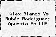 Alex Blanco Vs Rubén Rodriguez: Apuesta En LUP