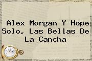 <b>Alex Morgan</b> Y Hope Solo, Las Bellas De La Cancha