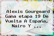 Alexis Gourgeard Gana <b>etapa 19</b> De <b>Vuelta A España</b>, Nairo Y <b>...</b>