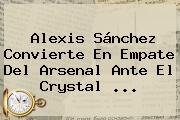 Alexis Sánchez Convierte En Empate Del <b>Arsenal</b> Ante El Crystal <b>...</b>