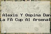 Ver alexis y ospina dan la fa cup al arsenal Alexis Y Ospina Dan La FA Cup Al <b>Arsenal</b>