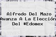 <b>Alfredo Del Mazo</b> Avanza A La Elección Del #Edomex