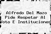 <b>Alfredo Del Mazo</b> Pide Respetar Al Voto E Instituciones