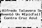 Alfredo Talavera Se Aventó Un #EpicFail Contra <b>Cruz Azul</b>