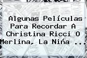 Algunas Películas Para Recordar A <b>Christina Ricci</b> O Merlina, La Niña ...