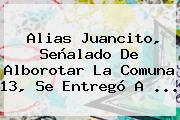 <b>Alias Juancito</b>, Señalado De Alborotar La Comuna 13, Se Entregó A ...