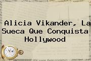 <b>Alicia Vikander</b>, La Sueca Que Conquista Hollywood