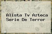 Alista <b>Tv Azteca</b> Serie De Terror