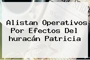 Alistan Operativos Por Efectos Del <b>huracán Patricia</b>
