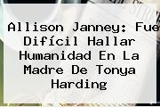 Allison Janney: Fue Difícil Hallar Humanidad En La Madre De <b>Tonya Harding</b>