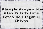 Almeyda Asegura Que <b>Alan Pulido</b> Está Cerca De Llegar A Chivas