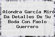 Alondra García Miró Da Detalles De Su Boda Con <b>Paolo Guerrero</b>