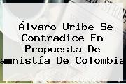 Álvaro Uribe Se Contradice En Propuesta De <b>amnistía</b> De Colombia