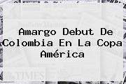Amargo Debut De <b>Colombia</b> En La Copa América