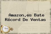 <b>Amazon</b>.es Bate Récord De Ventas