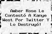<b>Amber Rose</b> Le Contestó A Kanye West Por Twitter Y Lo Destruyó!