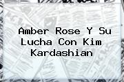 <b>Amber Rose</b> Y Su Lucha Con Kim Kardashian