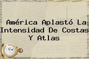 <b>América</b> Aplastó La Intensidad De Costas Y <b>Atlas</b>