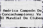 América Campeón De <b>Concachampions</b>; Va Al Mundial De Clubes