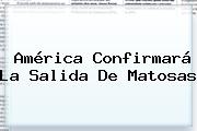 América Confirmará La Salida De <b>Matosas</b>