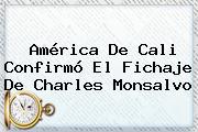 América De Cali Confirmó El Fichaje De <b>Charles Monsalvo</b>