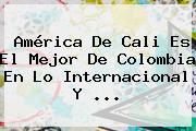 <b>América De Cali</b> Es El Mejor De Colombia En Lo Internacional Y ...
