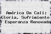<b>América De Cali</b>: Gloria, Sufrimiento Y Esperanza Renovada