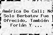 América De Cali: No Solo <b>Berbatov</b> Fue Ofrecido, También Forlán Y ...