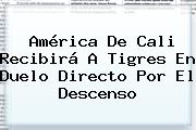 <b>América</b> De Cali Recibirá A <b>Tigres</b> En Duelo Directo Por El Descenso