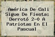 <b>América De Cali</b> Sigue De Fiesta: Derrotó 2-0 A Patriotas En El Pascual