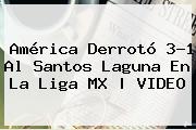 <b>América</b> Derrotó 3-1 Al <b>Sant</i>os</b> Laguna En La Liga MX | VIDEO