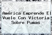 América Emprende El Vuelo Con Victoria Sobre <b>Pumas</b>