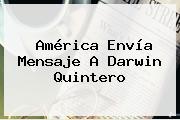 América Envía Mensaje A <b>Darwin Quintero</b>