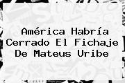 América Habría Cerrado El Fichaje De <b>Mateus Uribe</b>