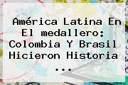 América Latina En El <b>medallero</b>: Colombia Y Brasil Hicieron Historia ...
