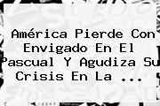 América Pierde Con Envigado En El Pascual Y Agudiza Su Crisis En La ...
