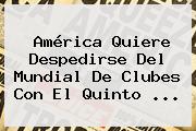 América Quiere Despedirse Del <b>Mundial De Clubes</b> Con El Quinto <b>...</b>