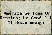 América Se Toma Un Respiro: Le Ganó 2-1 Al Bucaramanga