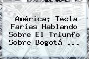 América: Tecla Farías Hablando Sobre El Triunfo Sobre Bogotá <b>...</b>