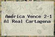 <b>América</b> Vence 2-1 Al Real Cartagena