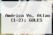<b>América Vs</b>. <b>Atlas</b> (1-2): GOLES