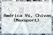 <b>América Vs</b>. <b>Chivas</b> (Mexsport)