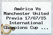 <b>América Vs Manchester United</b> Previa 17/07/15 International Champions Cup <b>...</b>