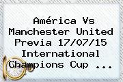 Ver america vs manchester united previa 170715 international champions cup <b>América Vs Manchester United</b> Previa 17/07/15 International Champions Cup <b>...</b>
