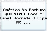 <b>América Vs Pachuca</b> ¡EN VIVO! Hora Y Canal Jornada 3 Liga MX <b>...</b>